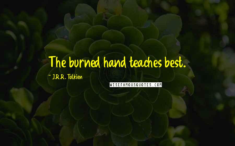 J.R.R. Tolkien Quotes: The burned hand teaches best.