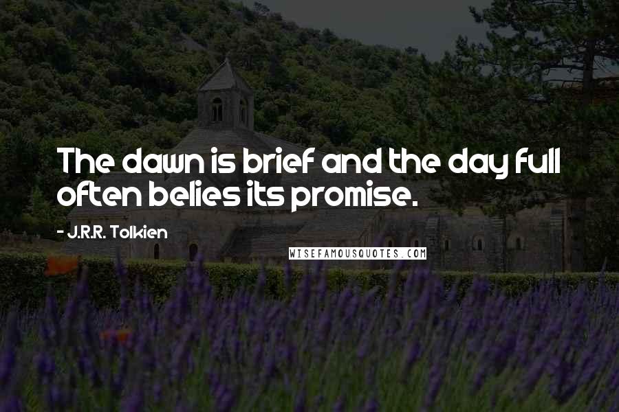 J.R.R. Tolkien Quotes: The dawn is brief and the day full often belies its promise.