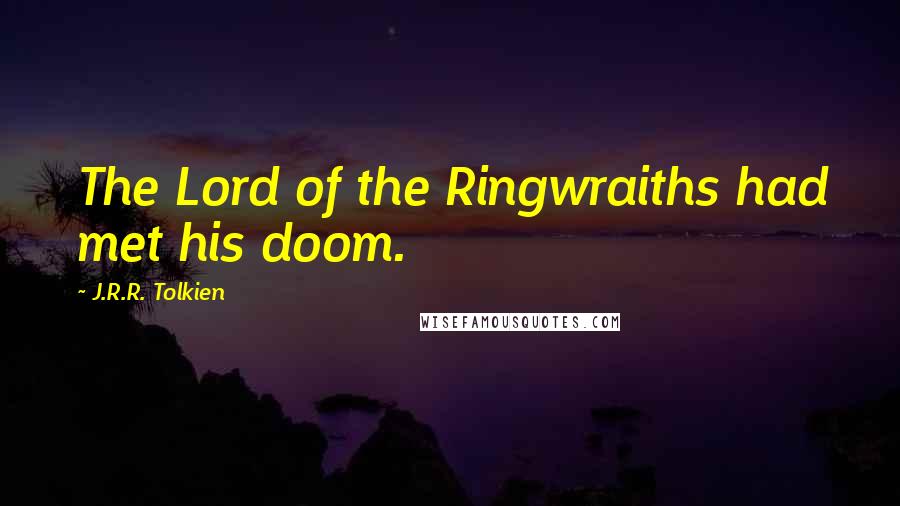 J.R.R. Tolkien Quotes: The Lord of the Ringwraiths had met his doom.