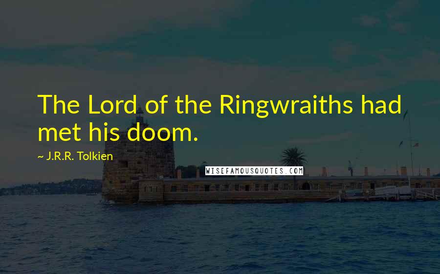 J.R.R. Tolkien Quotes: The Lord of the Ringwraiths had met his doom.