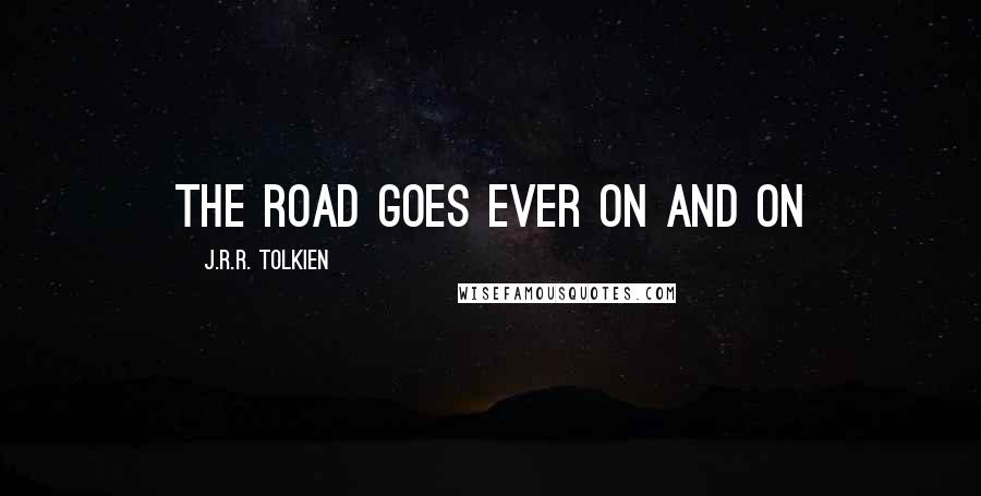 J.R.R. Tolkien Quotes: The road goes ever on and on