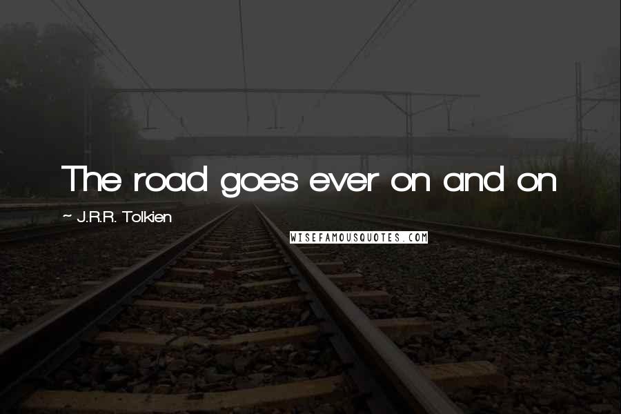 J.R.R. Tolkien Quotes: The road goes ever on and on