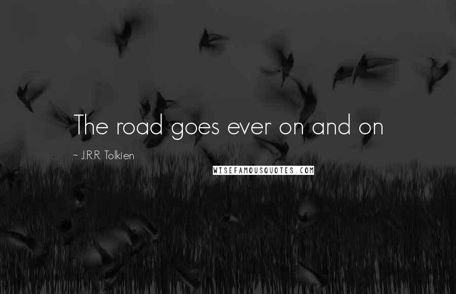 J.R.R. Tolkien Quotes: The road goes ever on and on