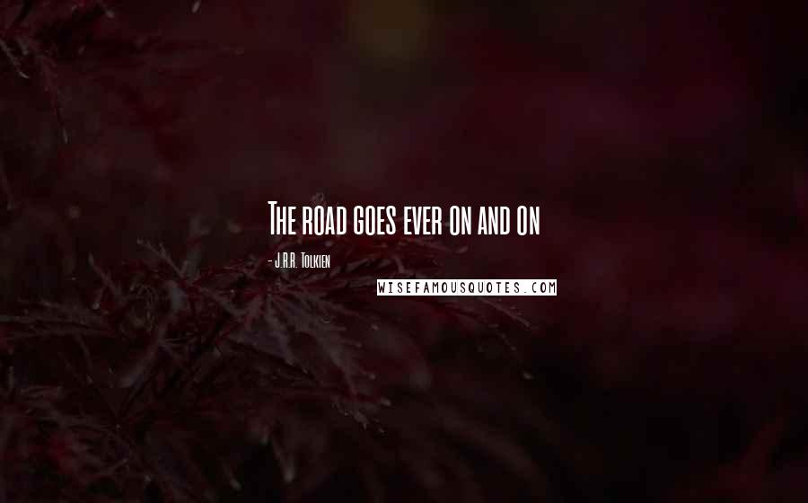 J.R.R. Tolkien Quotes: The road goes ever on and on