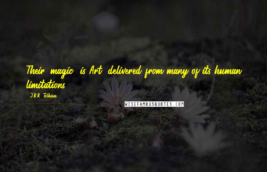 J.R.R. Tolkien Quotes: Their 'magic' is Art, delivered from many of its human limitations.