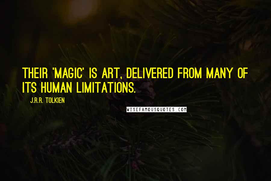 J.R.R. Tolkien Quotes: Their 'magic' is Art, delivered from many of its human limitations.
