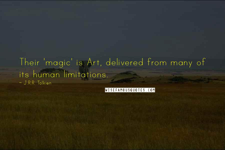 J.R.R. Tolkien Quotes: Their 'magic' is Art, delivered from many of its human limitations.