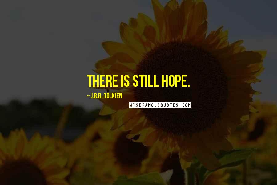 J.R.R. Tolkien Quotes: There is still hope.