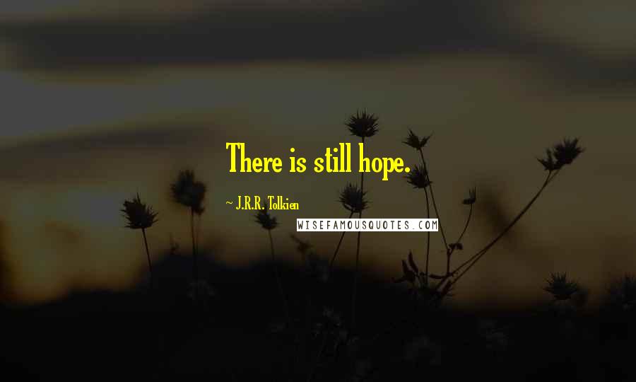 J.R.R. Tolkien Quotes: There is still hope.