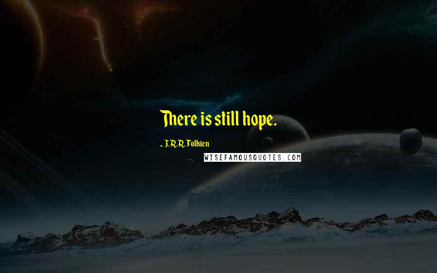 J.R.R. Tolkien Quotes: There is still hope.