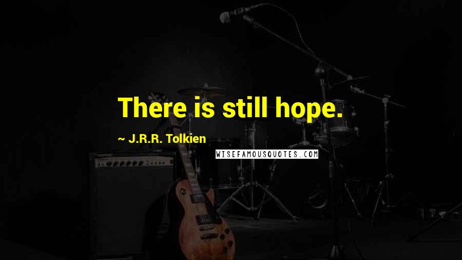 J.R.R. Tolkien Quotes: There is still hope.