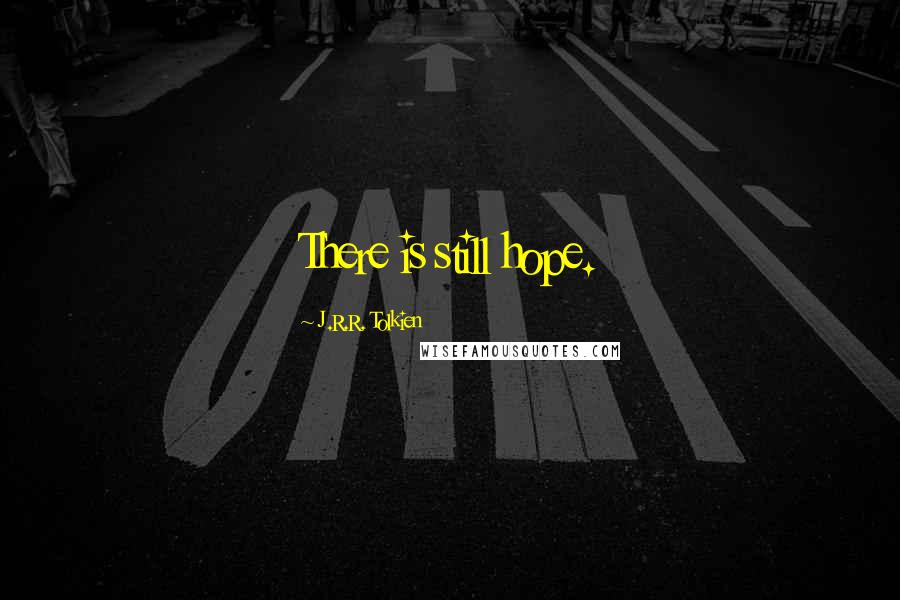 J.R.R. Tolkien Quotes: There is still hope.