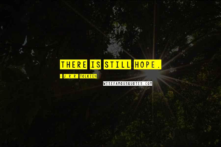 J.R.R. Tolkien Quotes: There is still hope.