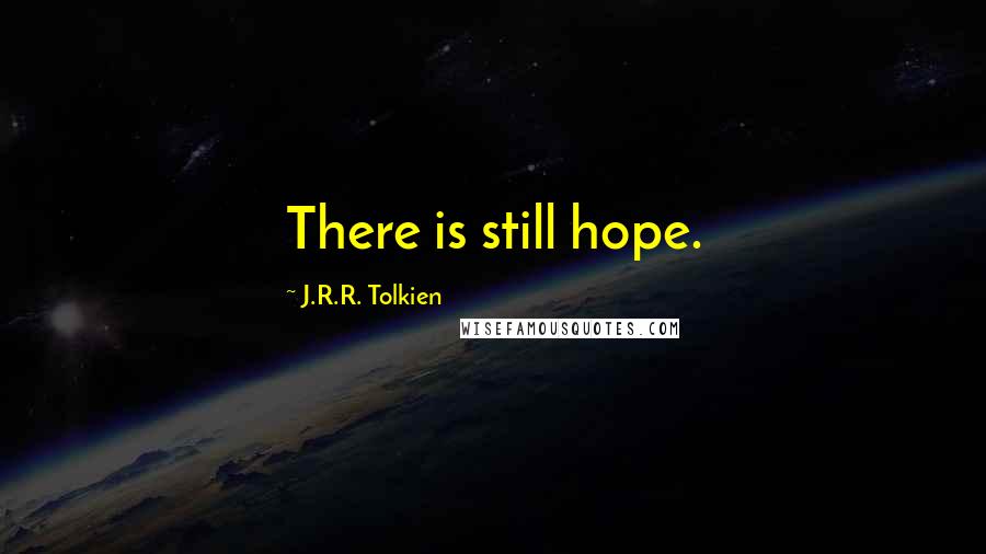 J.R.R. Tolkien Quotes: There is still hope.