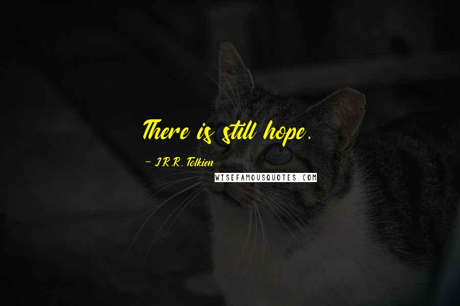 J.R.R. Tolkien Quotes: There is still hope.