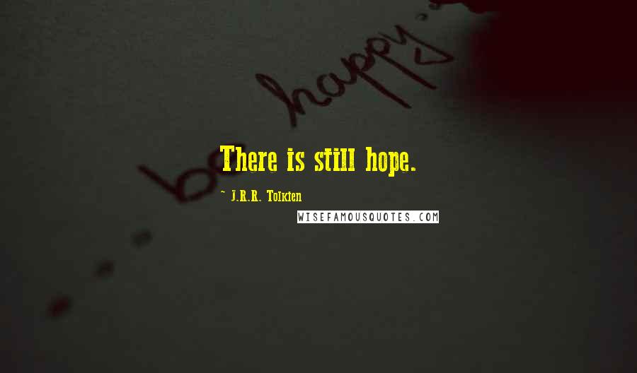 J.R.R. Tolkien Quotes: There is still hope.