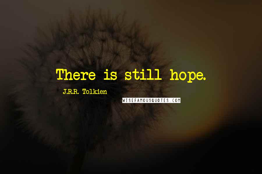 J.R.R. Tolkien Quotes: There is still hope.