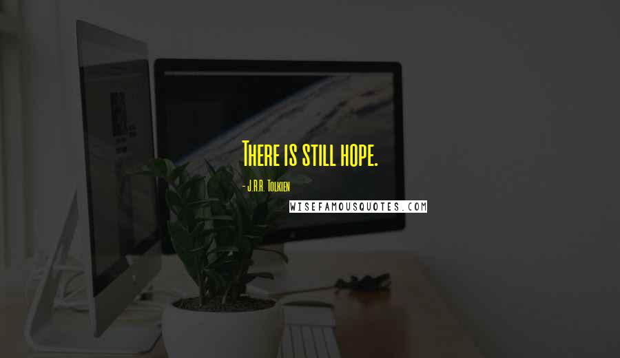 J.R.R. Tolkien Quotes: There is still hope.