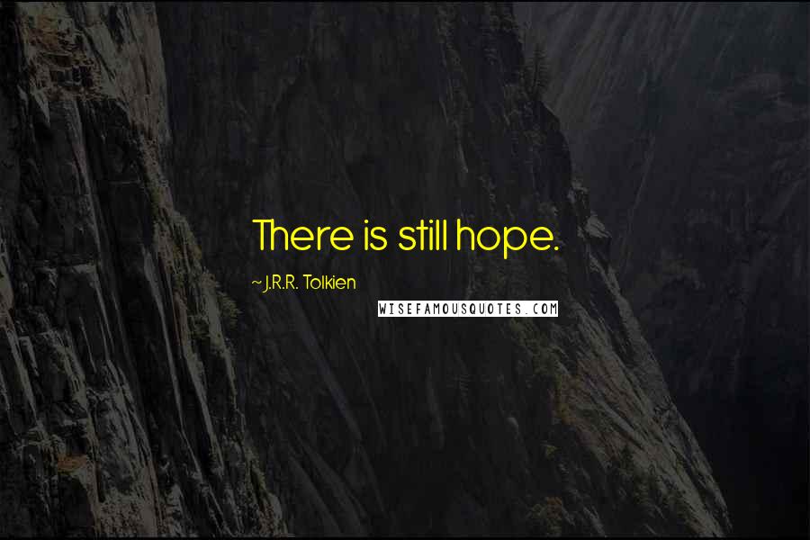 J.R.R. Tolkien Quotes: There is still hope.