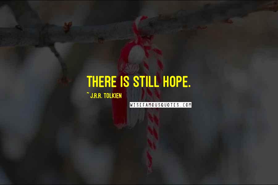 J.R.R. Tolkien Quotes: There is still hope.