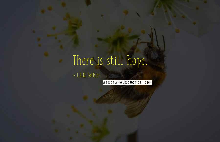 J.R.R. Tolkien Quotes: There is still hope.