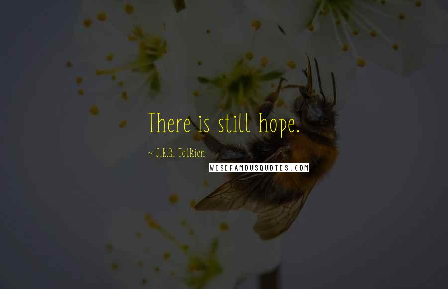 J.R.R. Tolkien Quotes: There is still hope.