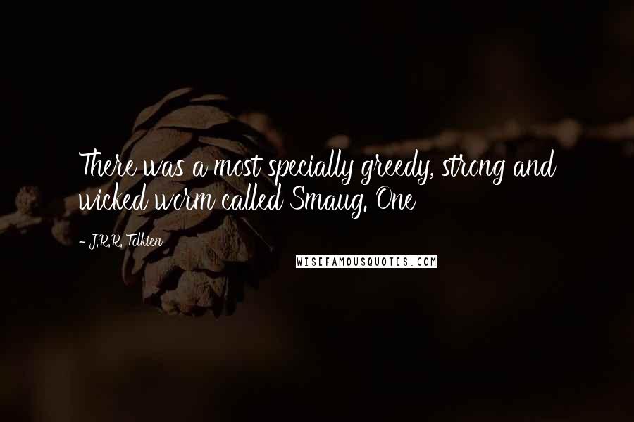 J.R.R. Tolkien Quotes: There was a most specially greedy, strong and wicked worm called Smaug. One