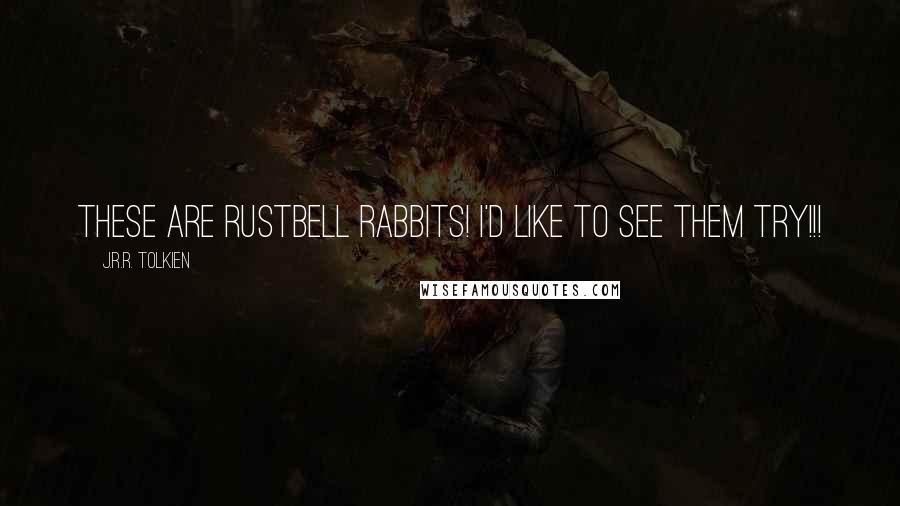 J.R.R. Tolkien Quotes: These are Rustbell Rabbits! I'd like to see them try!!!