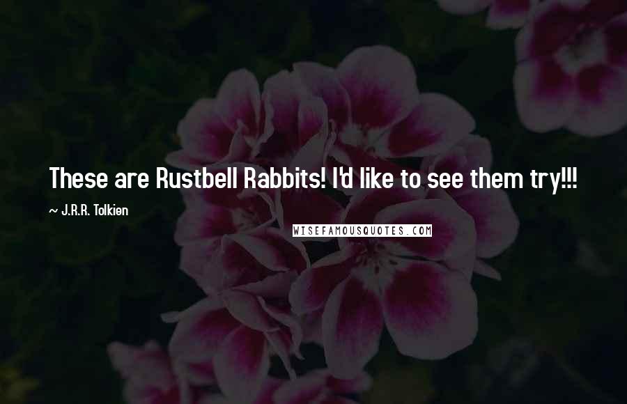 J.R.R. Tolkien Quotes: These are Rustbell Rabbits! I'd like to see them try!!!