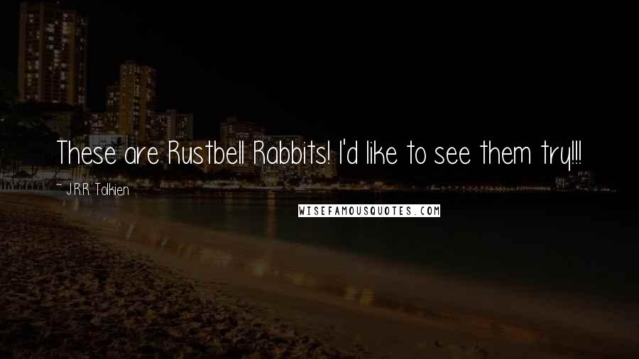 J.R.R. Tolkien Quotes: These are Rustbell Rabbits! I'd like to see them try!!!