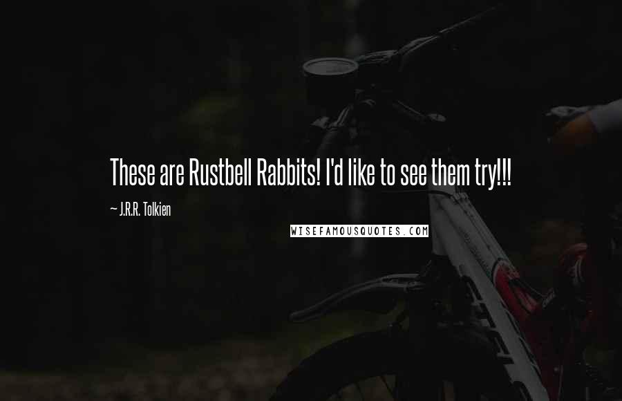 J.R.R. Tolkien Quotes: These are Rustbell Rabbits! I'd like to see them try!!!