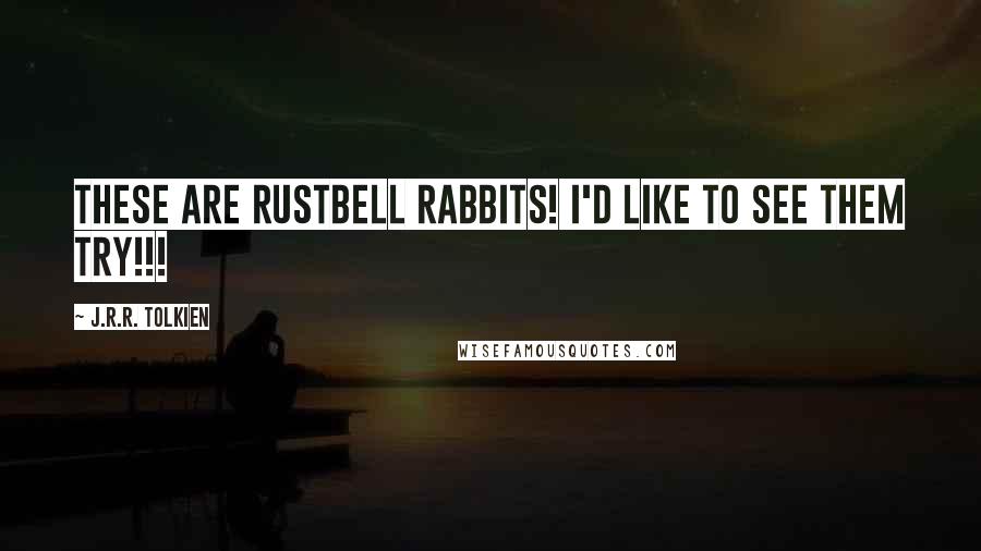 J.R.R. Tolkien Quotes: These are Rustbell Rabbits! I'd like to see them try!!!