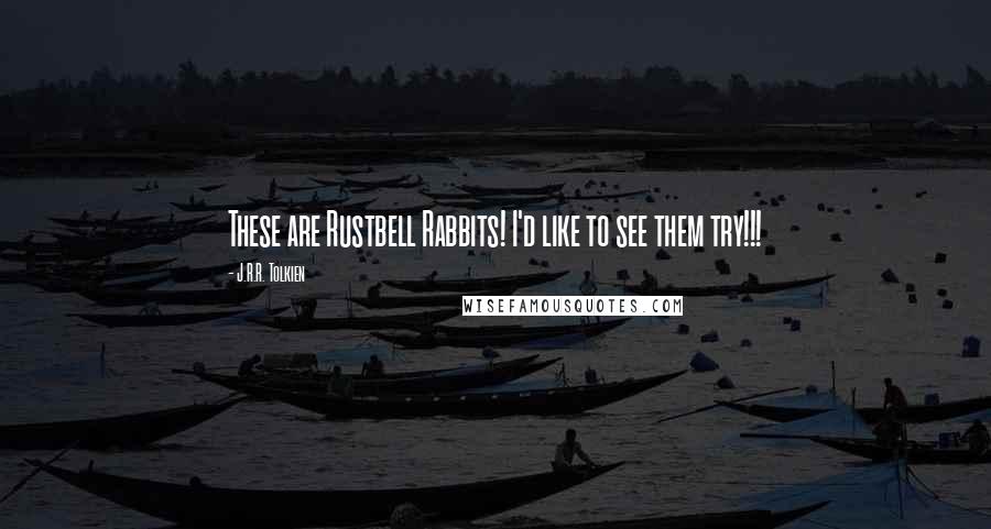 J.R.R. Tolkien Quotes: These are Rustbell Rabbits! I'd like to see them try!!!