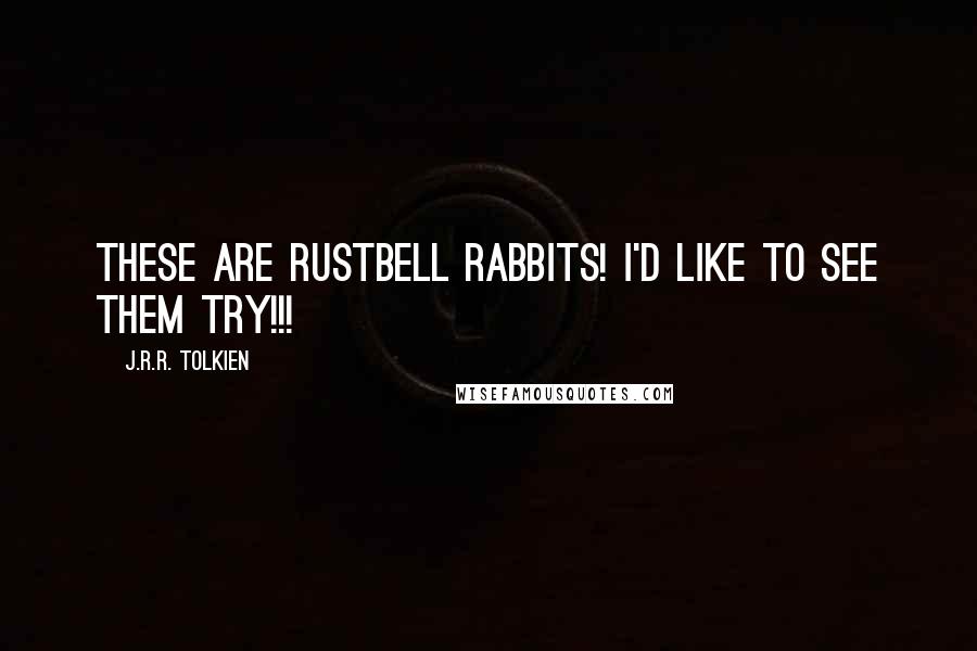 J.R.R. Tolkien Quotes: These are Rustbell Rabbits! I'd like to see them try!!!