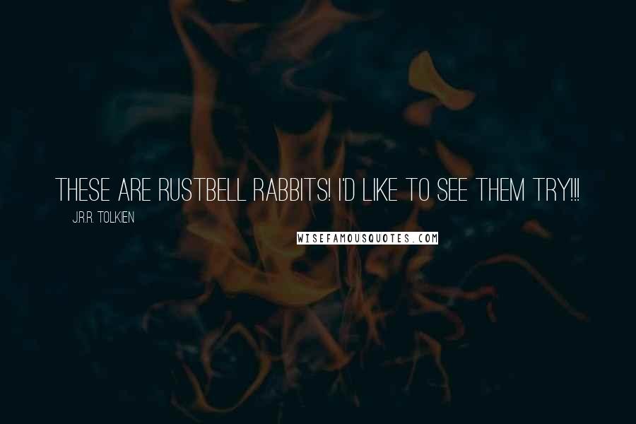 J.R.R. Tolkien Quotes: These are Rustbell Rabbits! I'd like to see them try!!!