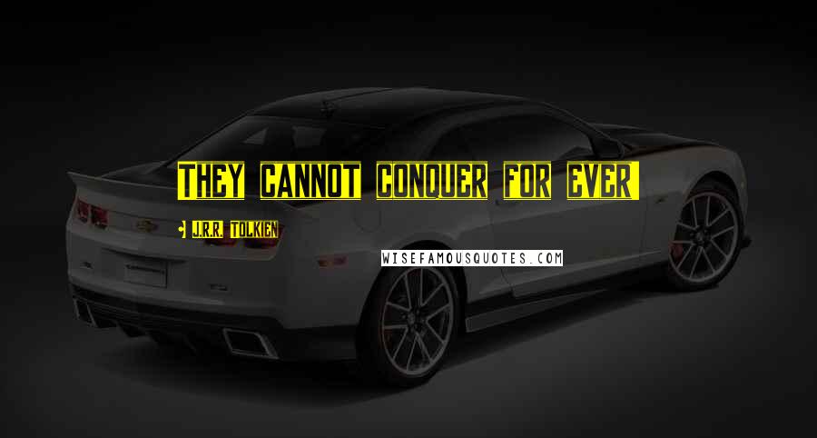 J.R.R. Tolkien Quotes: They cannot conquer for ever!