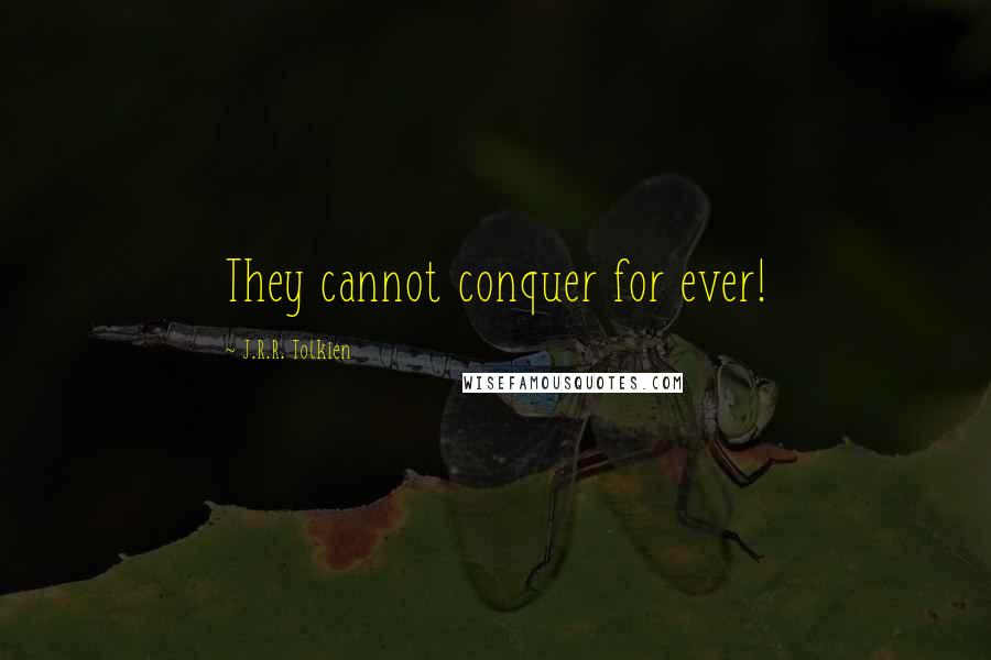 J.R.R. Tolkien Quotes: They cannot conquer for ever!