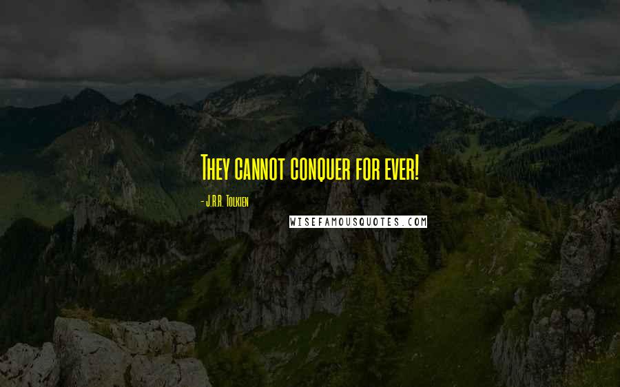 J.R.R. Tolkien Quotes: They cannot conquer for ever!