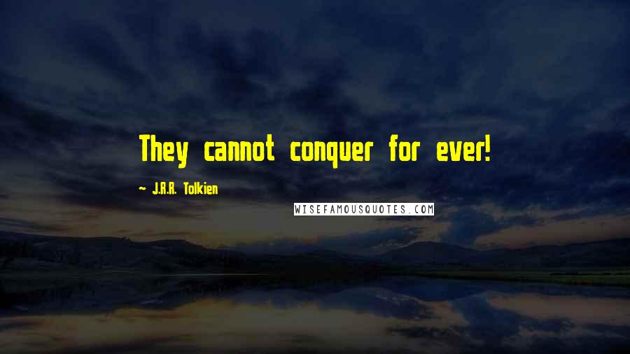 J.R.R. Tolkien Quotes: They cannot conquer for ever!