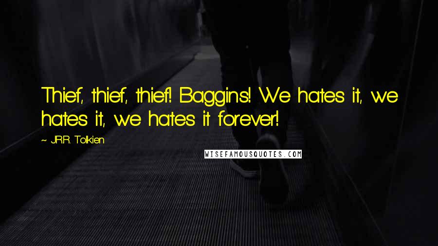 J.R.R. Tolkien Quotes: Thief, thief, thief! Baggins! We hates it, we hates it, we hates it forever!