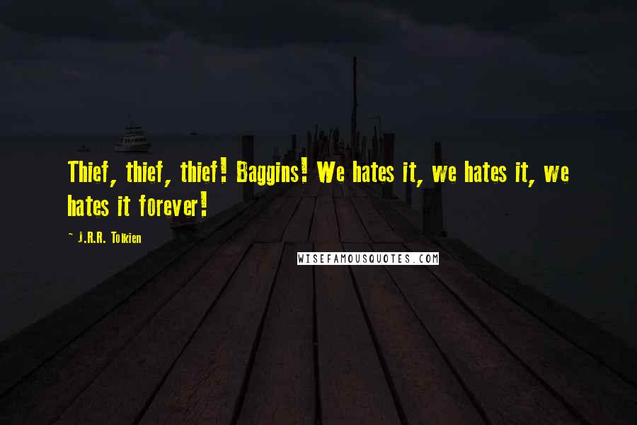 J.R.R. Tolkien Quotes: Thief, thief, thief! Baggins! We hates it, we hates it, we hates it forever!