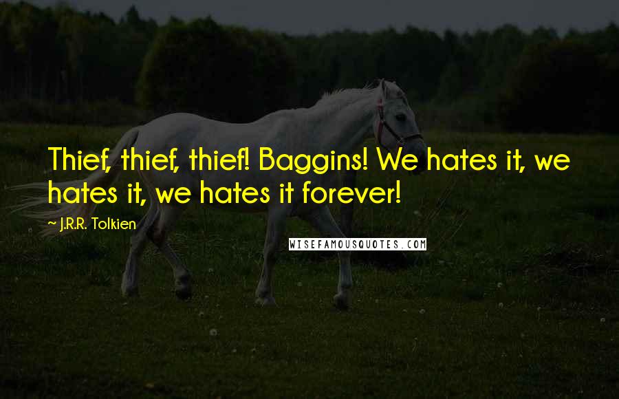J.R.R. Tolkien Quotes: Thief, thief, thief! Baggins! We hates it, we hates it, we hates it forever!
