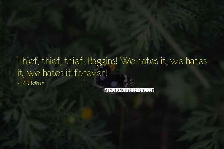 J.R.R. Tolkien Quotes: Thief, thief, thief! Baggins! We hates it, we hates it, we hates it forever!