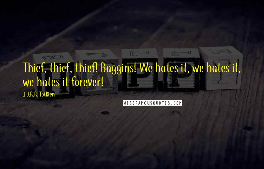 J.R.R. Tolkien Quotes: Thief, thief, thief! Baggins! We hates it, we hates it, we hates it forever!