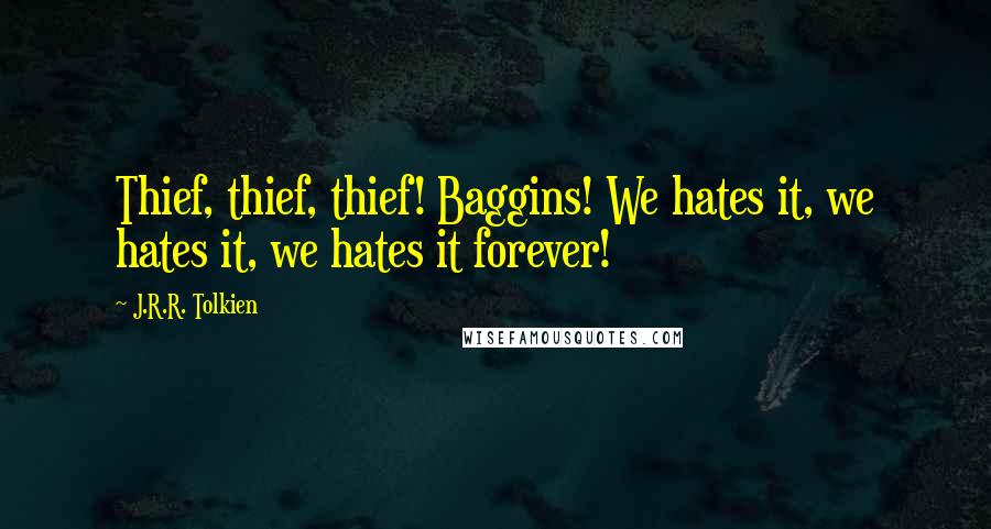 J.R.R. Tolkien Quotes: Thief, thief, thief! Baggins! We hates it, we hates it, we hates it forever!