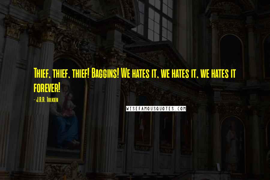 J.R.R. Tolkien Quotes: Thief, thief, thief! Baggins! We hates it, we hates it, we hates it forever!