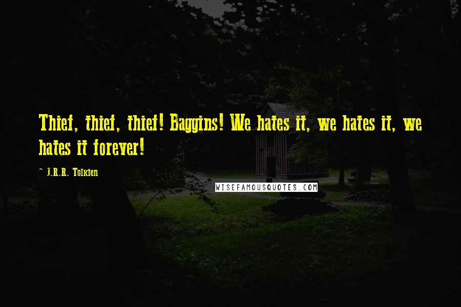 J.R.R. Tolkien Quotes: Thief, thief, thief! Baggins! We hates it, we hates it, we hates it forever!