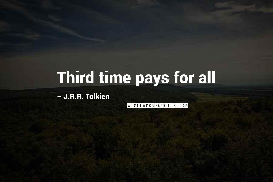 J.R.R. Tolkien Quotes: Third time pays for all