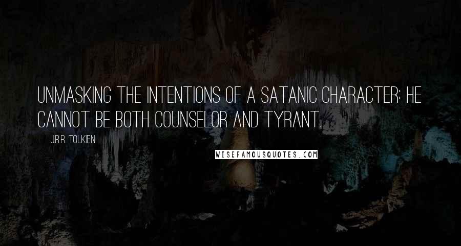 J.R.R. Tolkien Quotes: Unmasking the intentions of a Satanic character: He cannot be both counselor and tyrant.