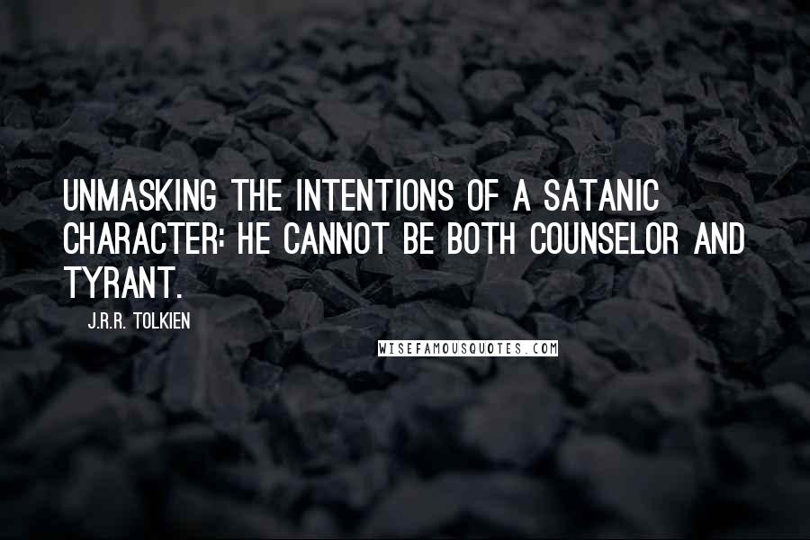 J.R.R. Tolkien Quotes: Unmasking the intentions of a Satanic character: He cannot be both counselor and tyrant.